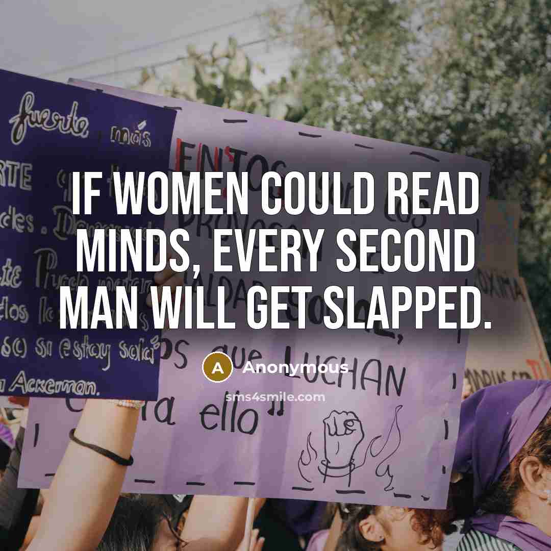 “If women could read minds, every second man will get slapped.” quote by Anonymous