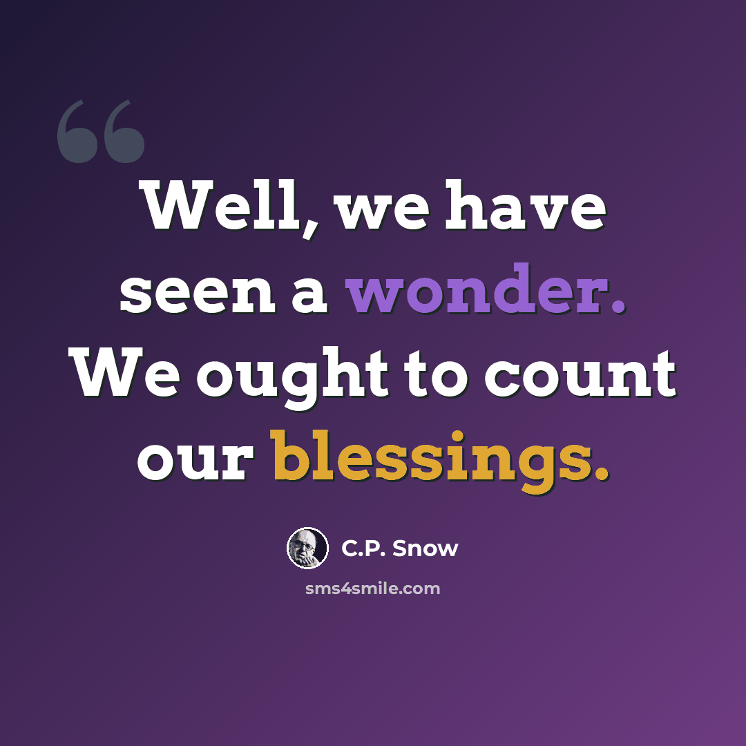 “Well, we have seen a wonder. We ought to count our blessings.” quote by C.P. Snow