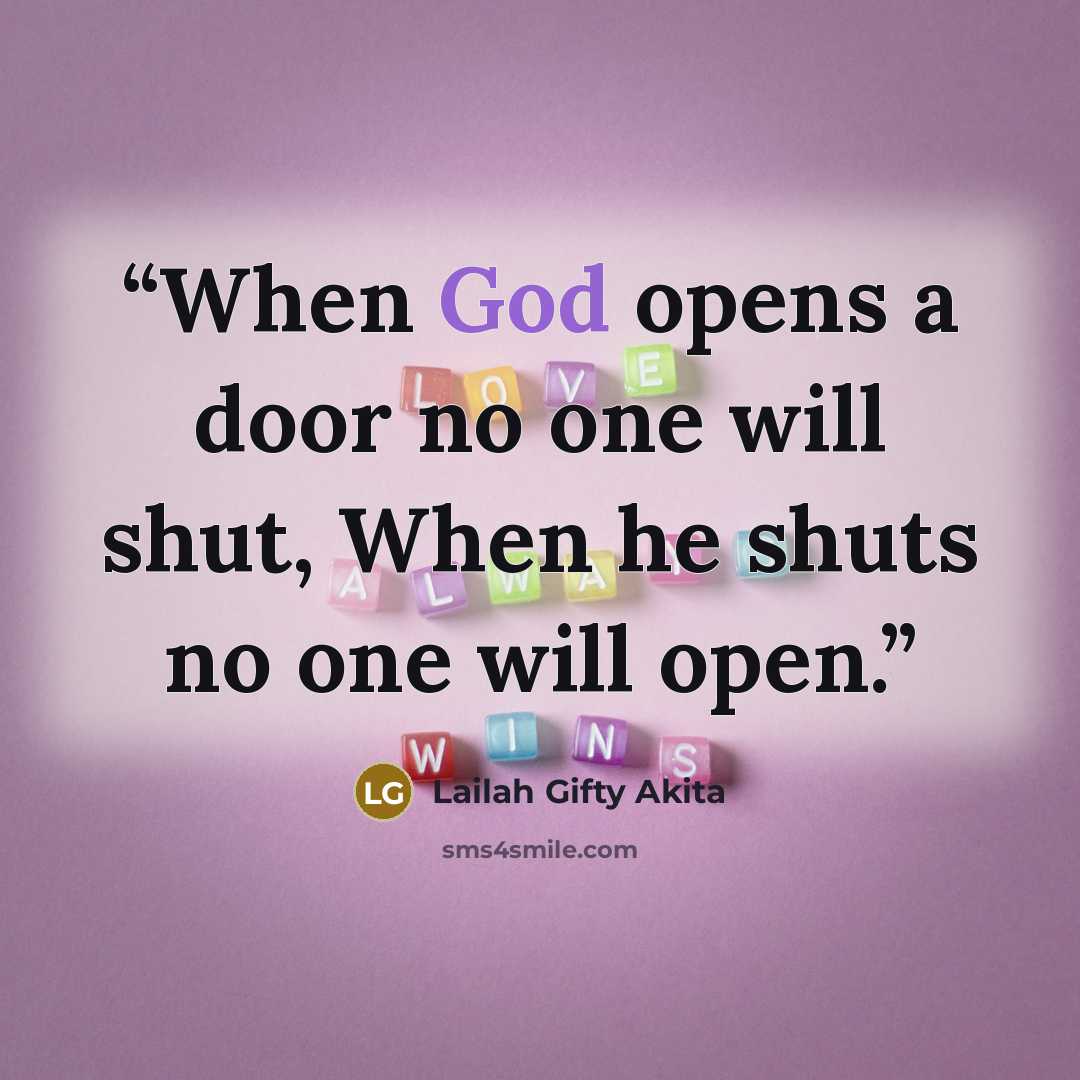 “When God opens a door no one will shut, When he shuts no one will open.” quote by Lailah Gifty Akita