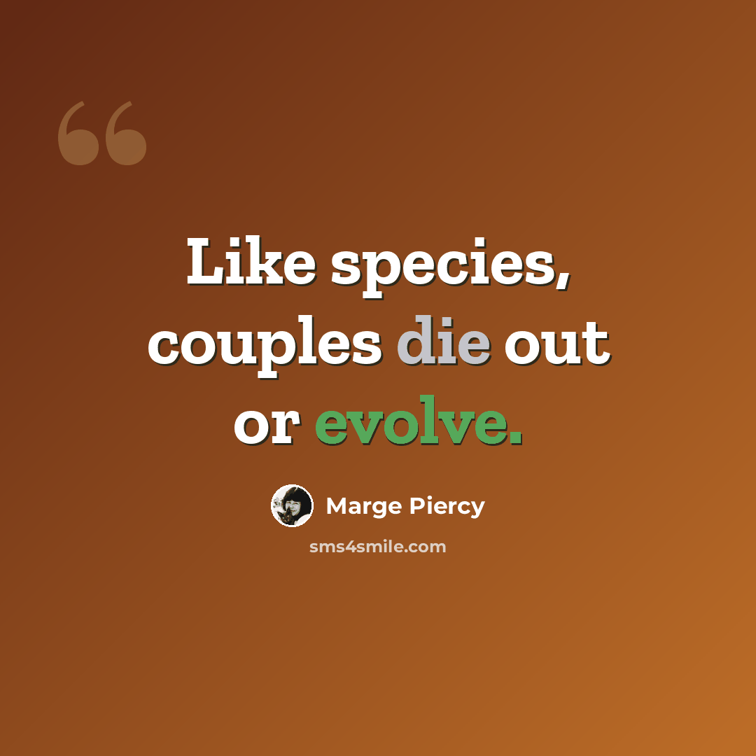 “Like species, couples die out or evolve.” quote by Marge Piercy