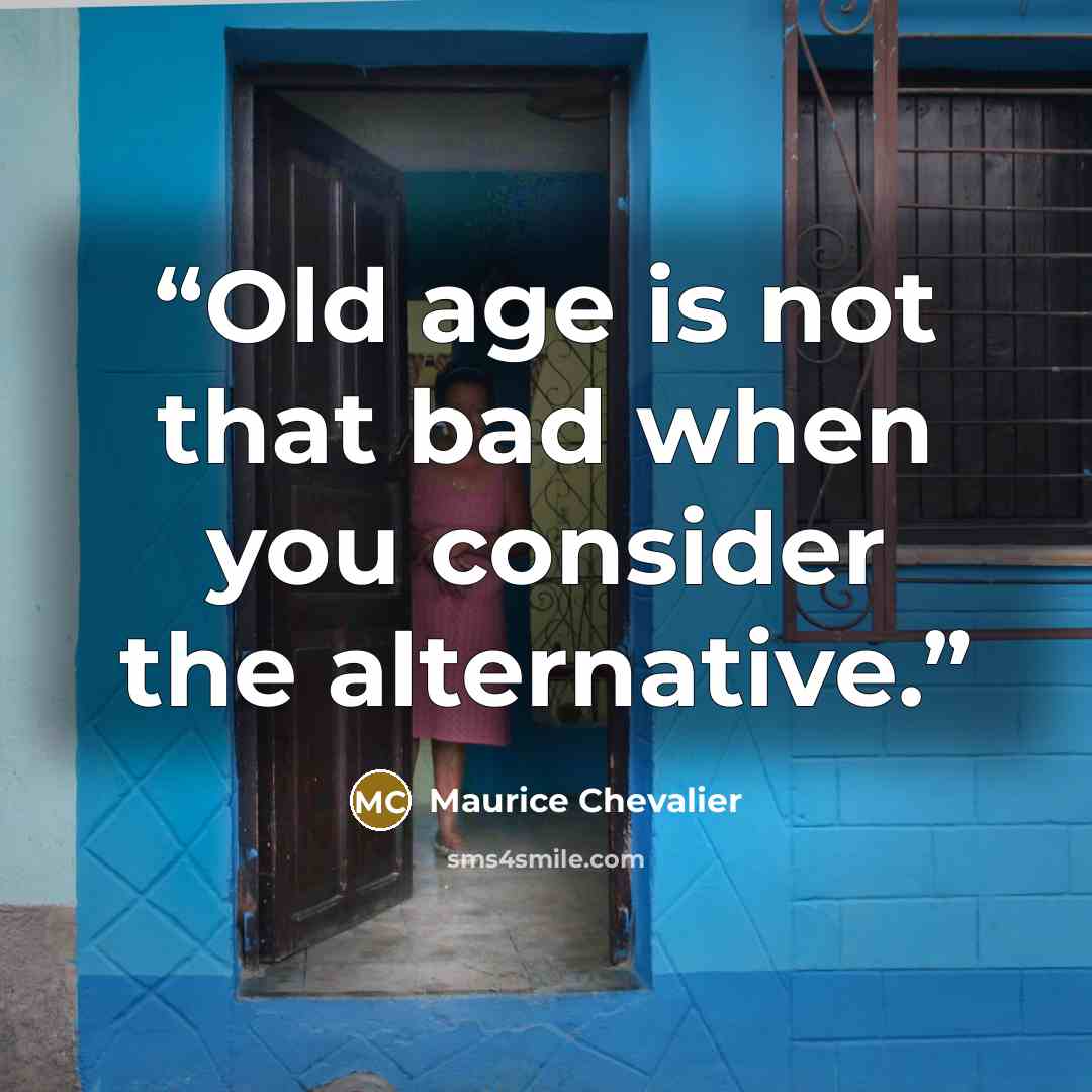 “Old age is not that bad when you consider the alternative.” quote by Maurice Chevalier