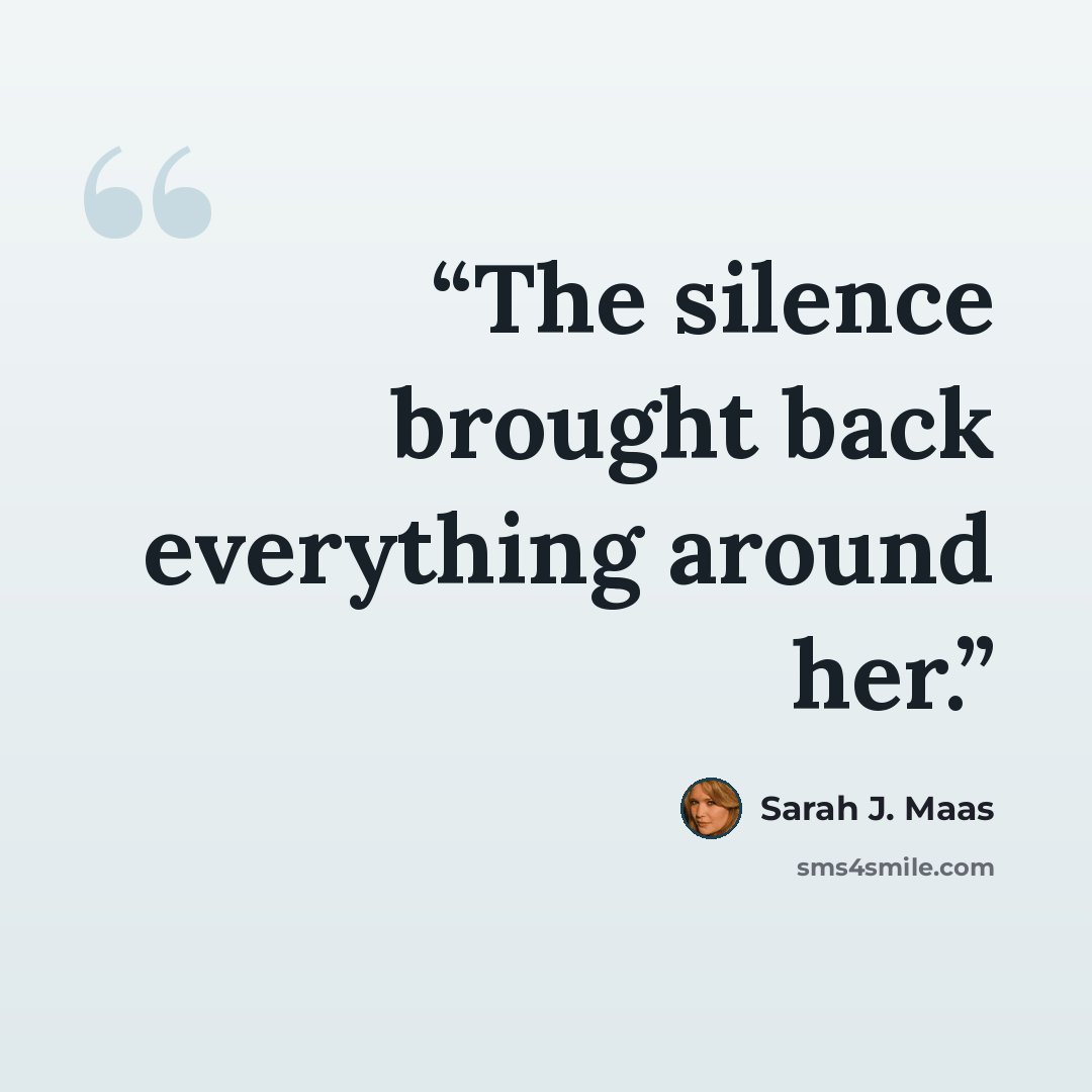 “The silence brought back everything around her.” quote by Sarah J. Maas