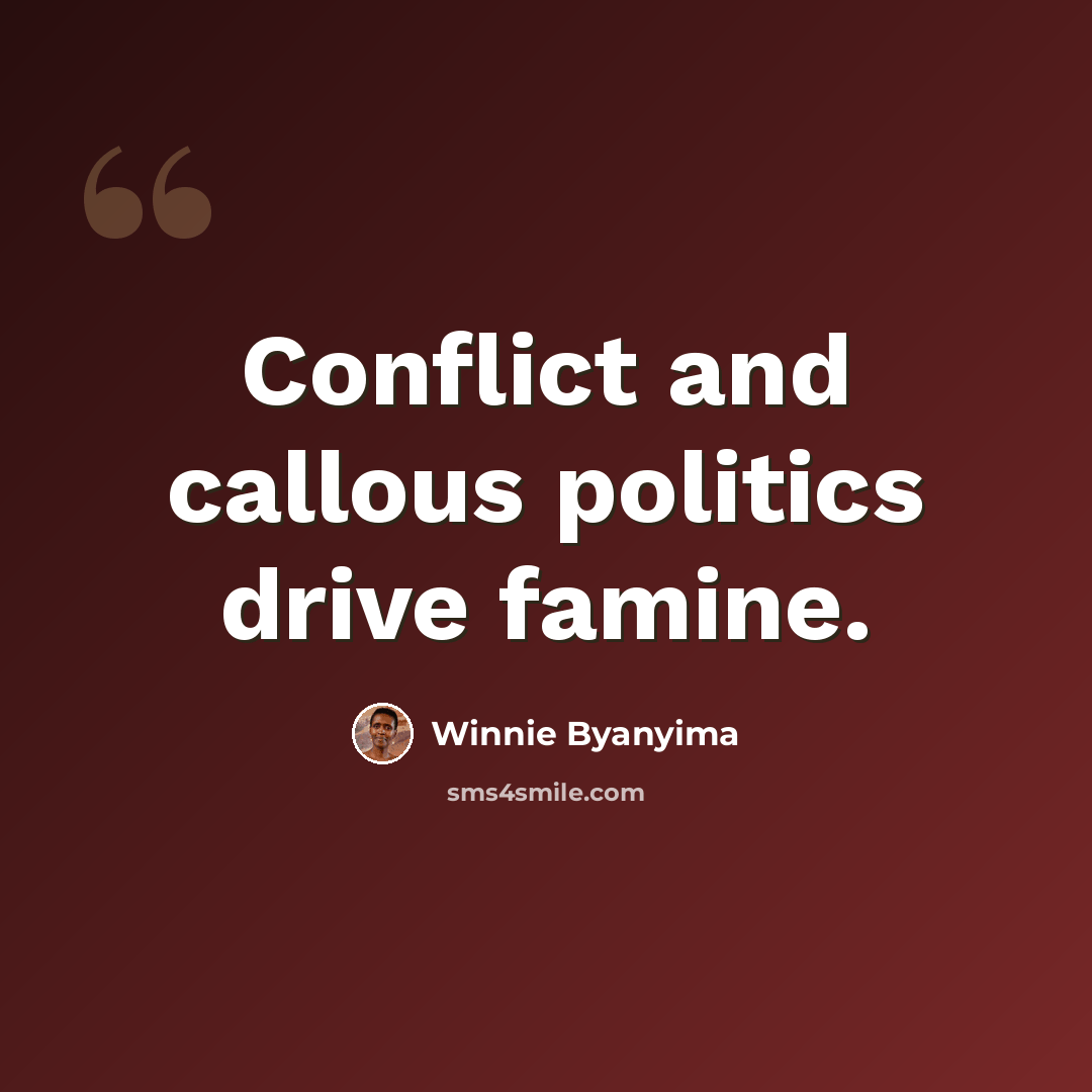 “Conflict and callous politics drive famine.” quote by Winnie Byanyima