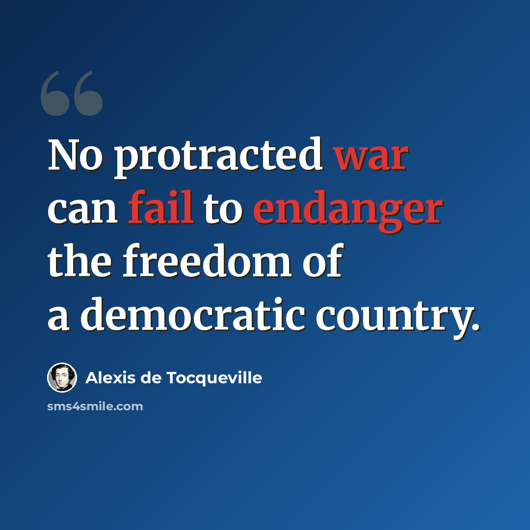 “No protracted war can fail to endanger the freedom of a democratic country.” quote by Alexis de Tocqueville