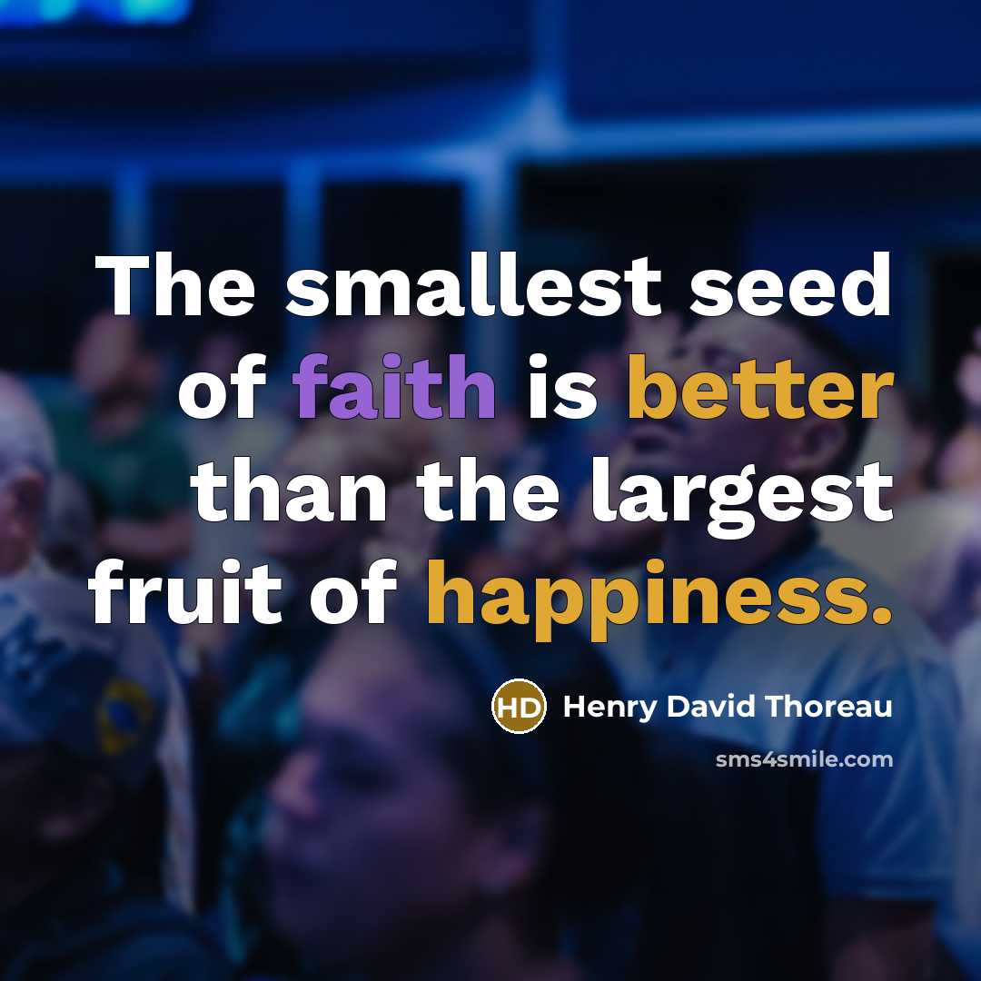 “The smallest seed of faith is better than the largest fruit of happiness.” quote by Henry David Thoreau