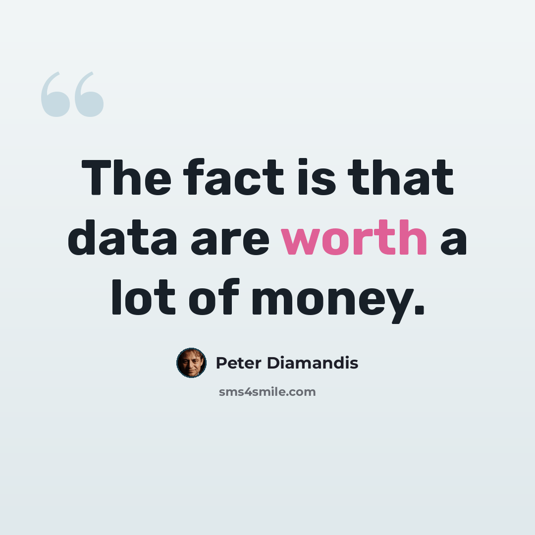 “The fact is that data are worth a lot of money.” quote by Peter Diamandis
