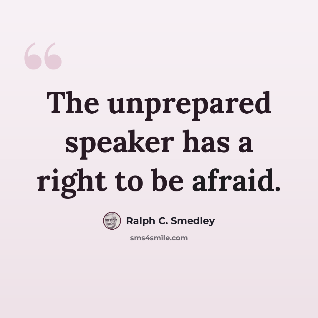 “The unprepared speaker has a right to be afraid.” quote by Ralph C. Smedley