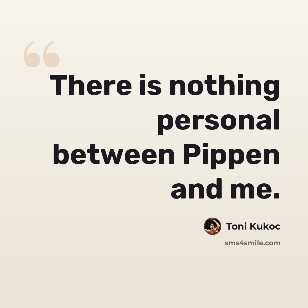 “There is nothing personal between Pippen and me.” quote by Toni Kukoc