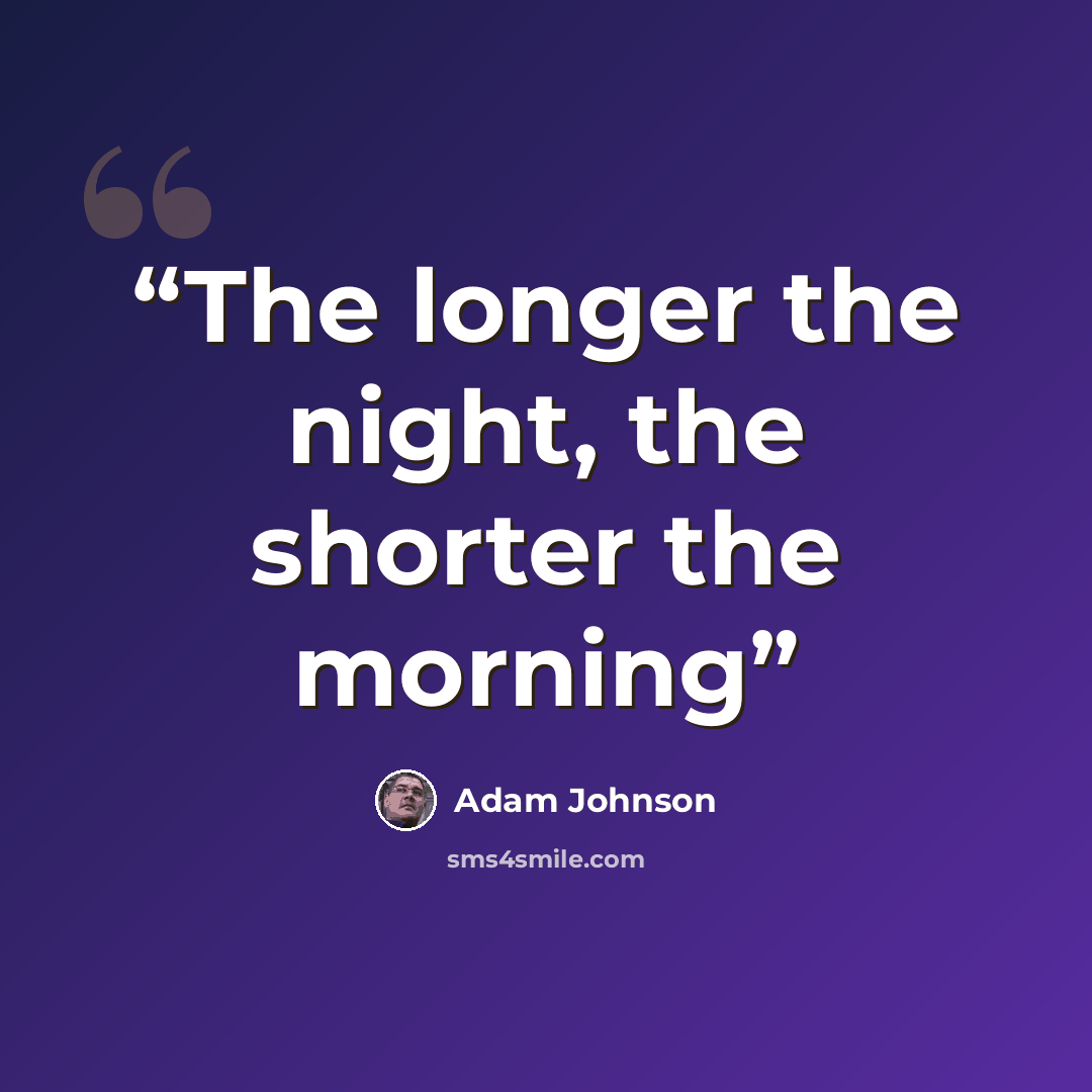 “The longer the night, the shorter the morning” quote by Adam Johnson