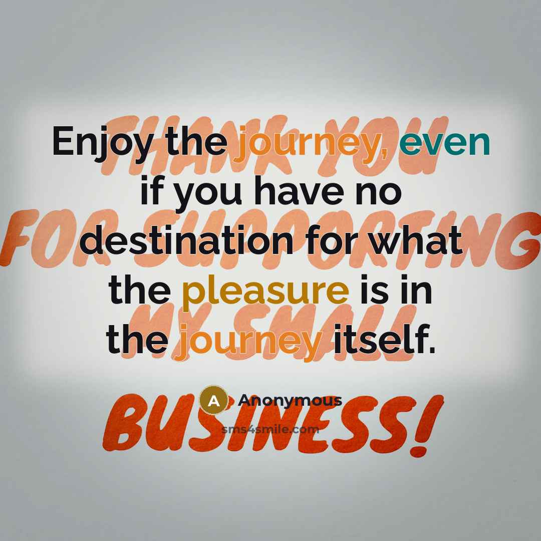 “Enjoy the journey, even if you have no destination for what the pleasure is in the journey itself.” quote by Anonymous