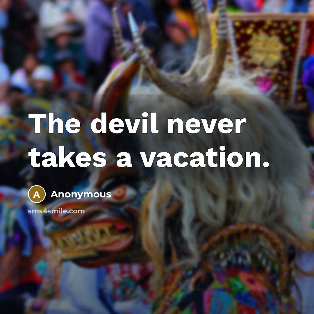 “The devil never takes a vacation.” quote by Anonymous