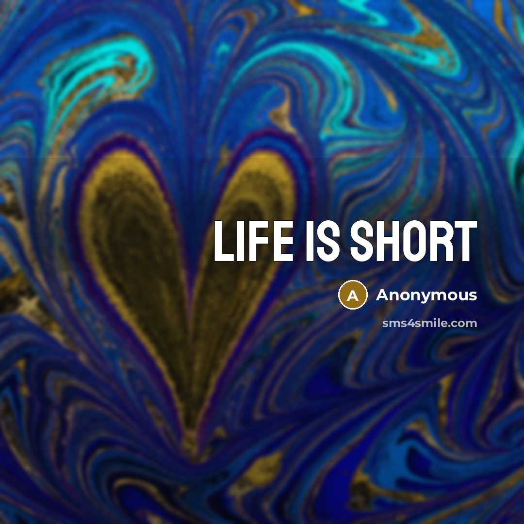 “Life is short” quote by Anonymous