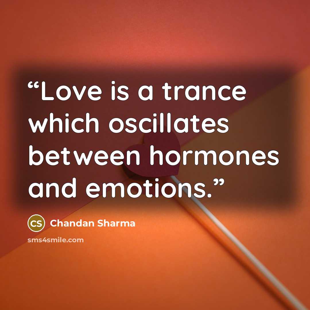 “Love is a trance which oscillates between hormones and emotions.” quote by Chandan Sharma