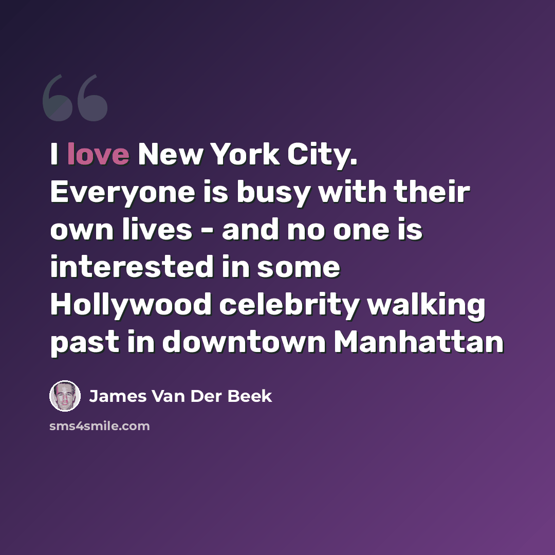 “I love New York City. Everyone is busy with their own lives - and no one is interested in some Hollywood celebrity walking past in downtown Manhattan” quote by James Van Der Beek
