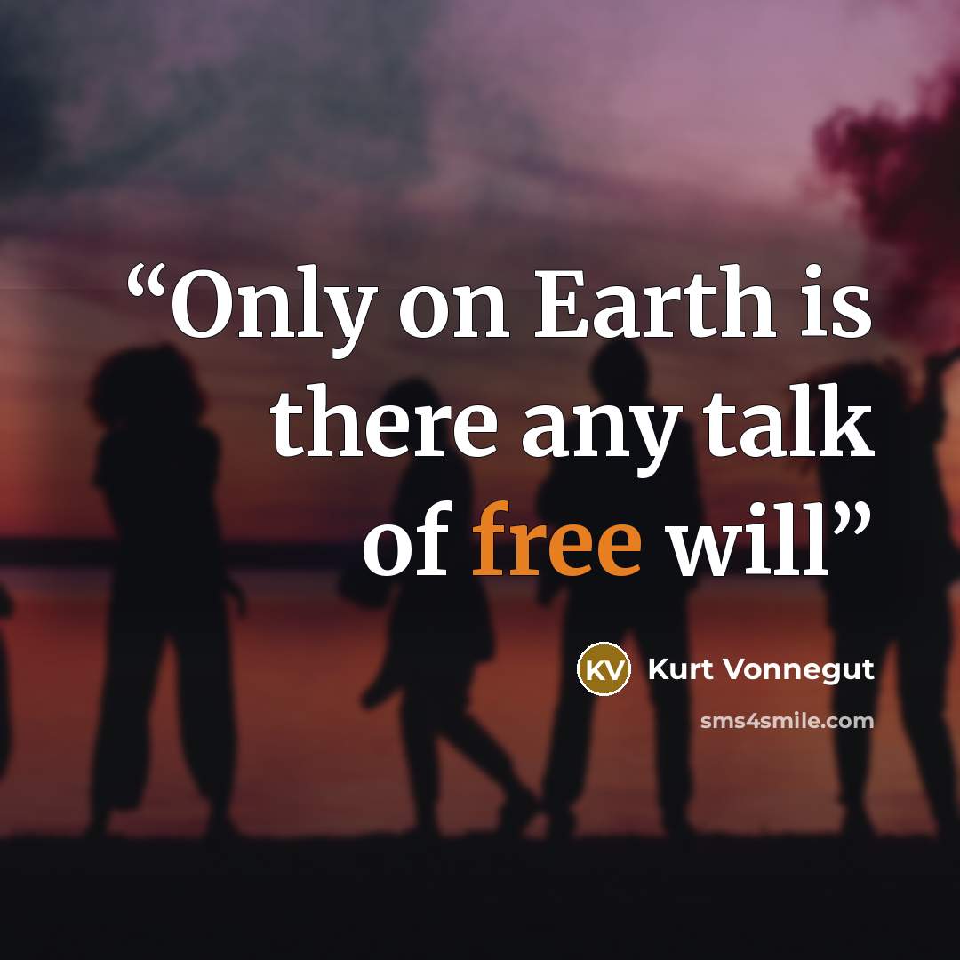 “Only on Earth is there any talk of free will” quote by Kurt Vonnegut
