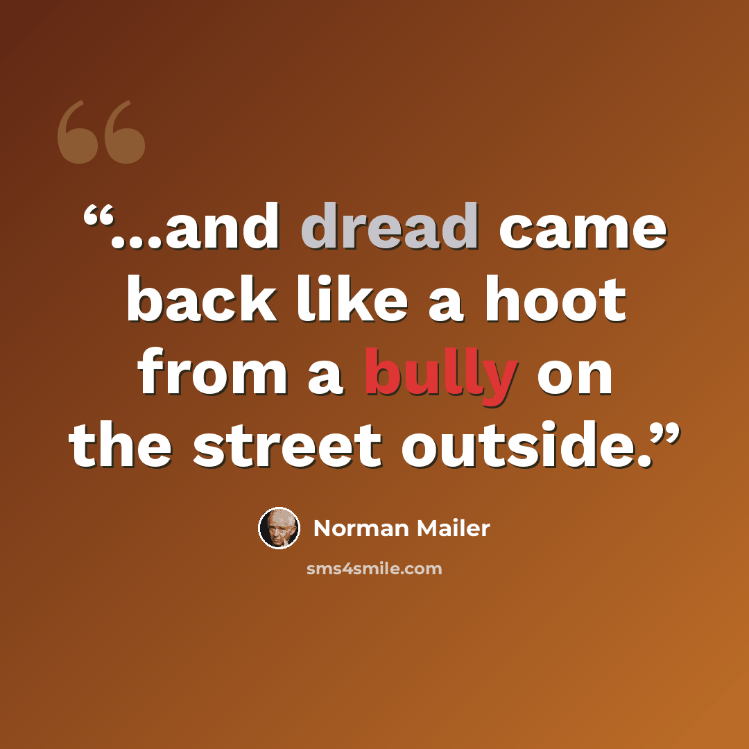 “...and dread came back like a hoot from a bully on the street outside.” quote by Norman Mailer