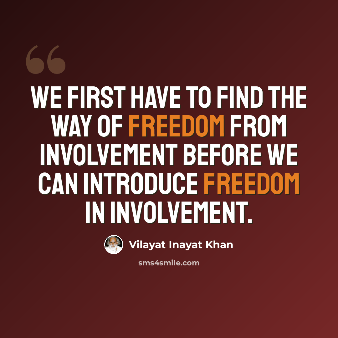 “We first have to find the way of freedom from involvement before we can introduce freedom in involvement.” quote by Vilayat Inayat Khan