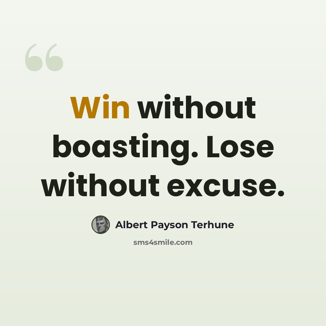 “Win without boasting. Lose without excuse.” quote by Albert Payson Terhune