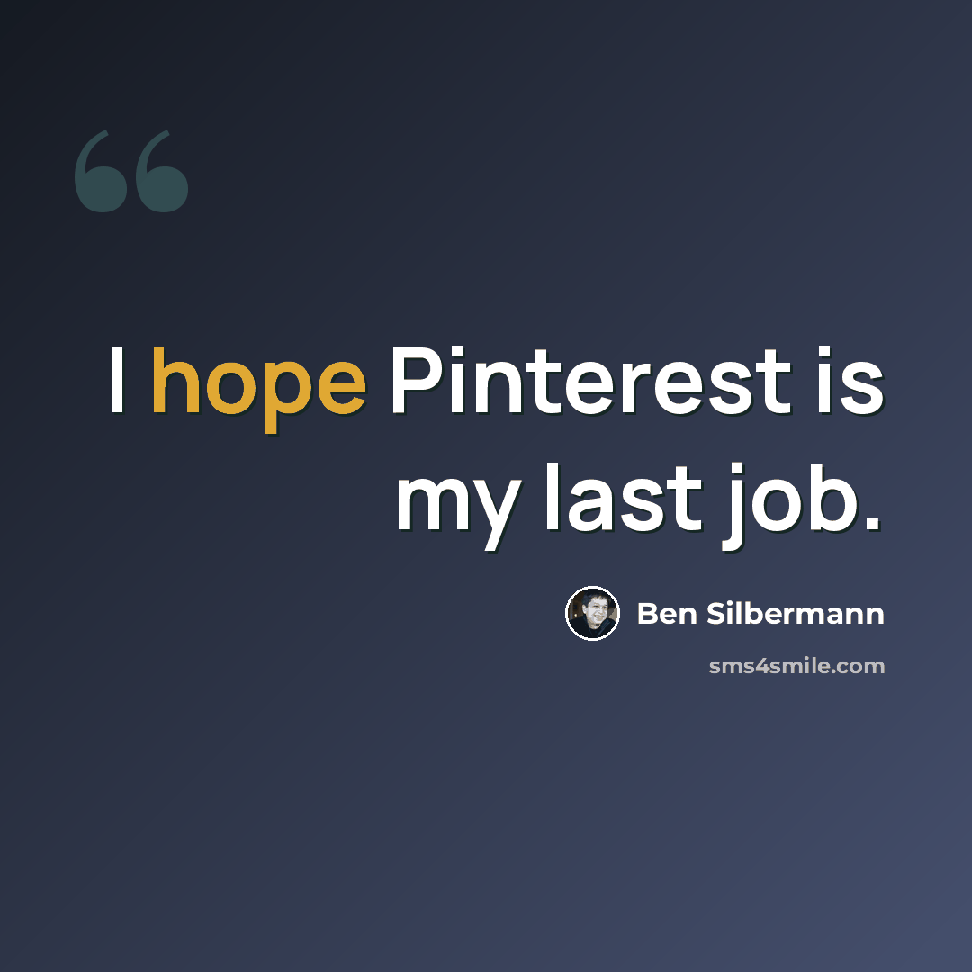 “I hope Pinterest is my last job.” quote by Ben Silbermann