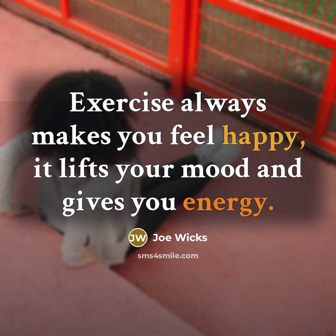 “Exercise always makes you feel happy, it lifts your mood and gives you energy.” quote by Joe Wicks