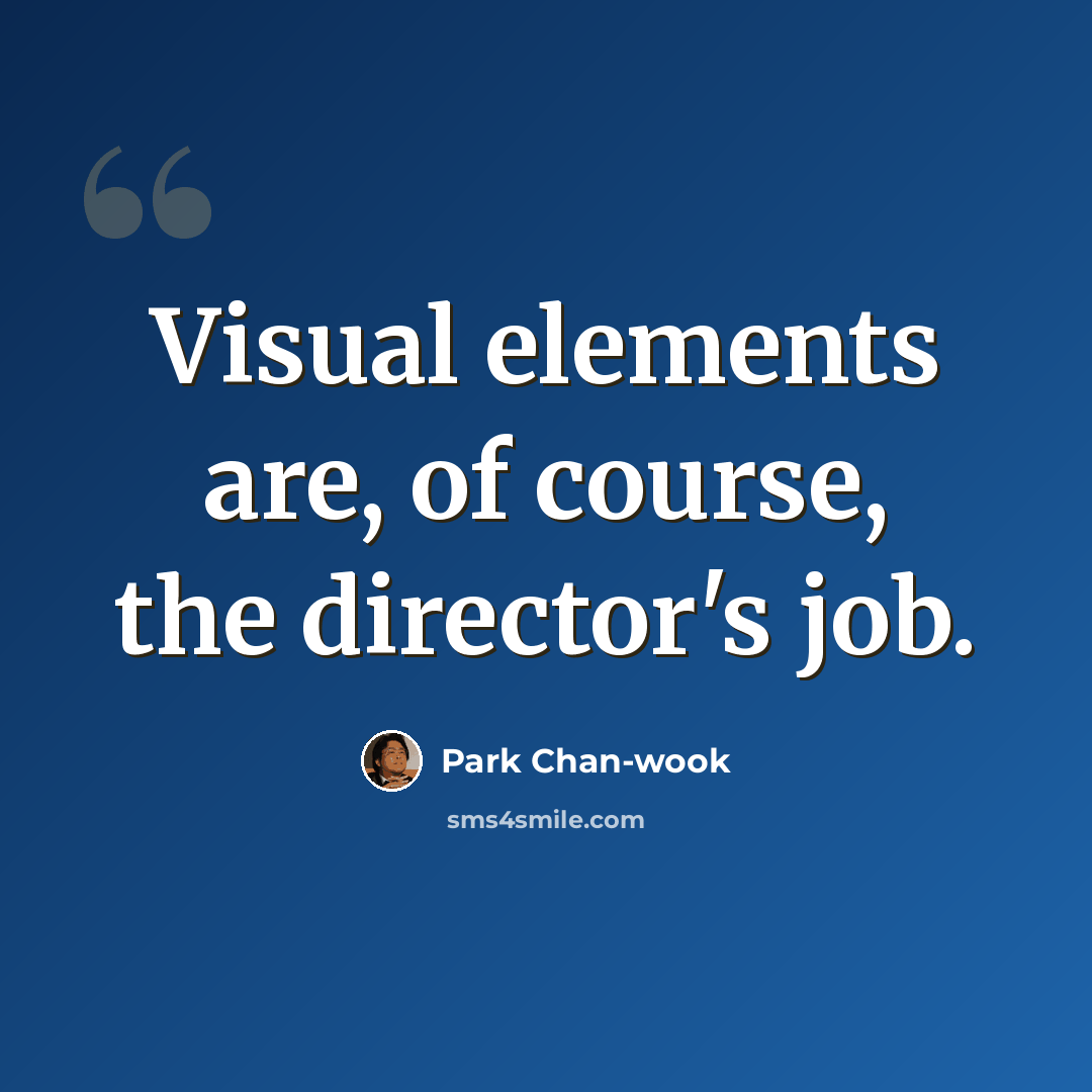 “Visual elements are, of course, the director's job.” quote by Park Chan-wook