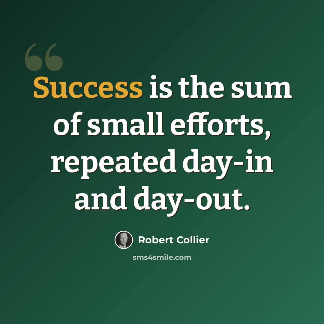 “Success is the sum of small efforts, repeated day-in and day-out.” quote by Robert Collier