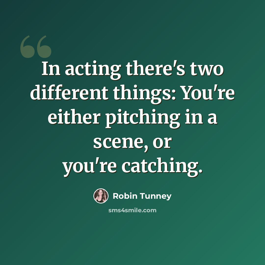 “In acting there's two different things: You're either pitching in a scene, or you're catching.” quote by Robin Tunney