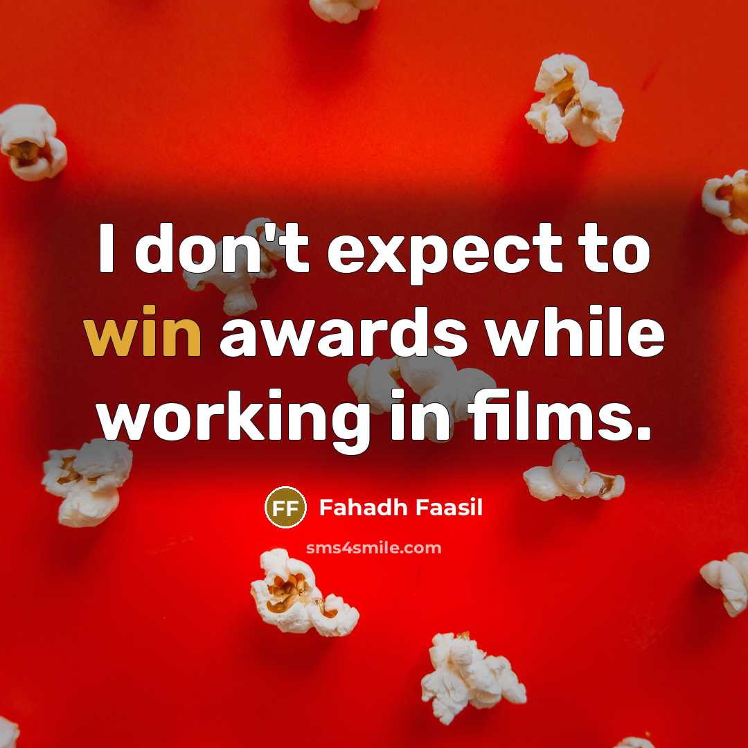 “I don't expect to win awards while working in films.” quote by Fahadh Faasil