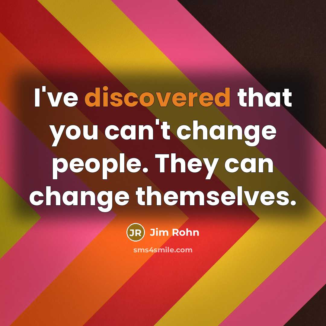 “I've discovered that you can't change people. They can change themselves.” quote by Jim Rohn