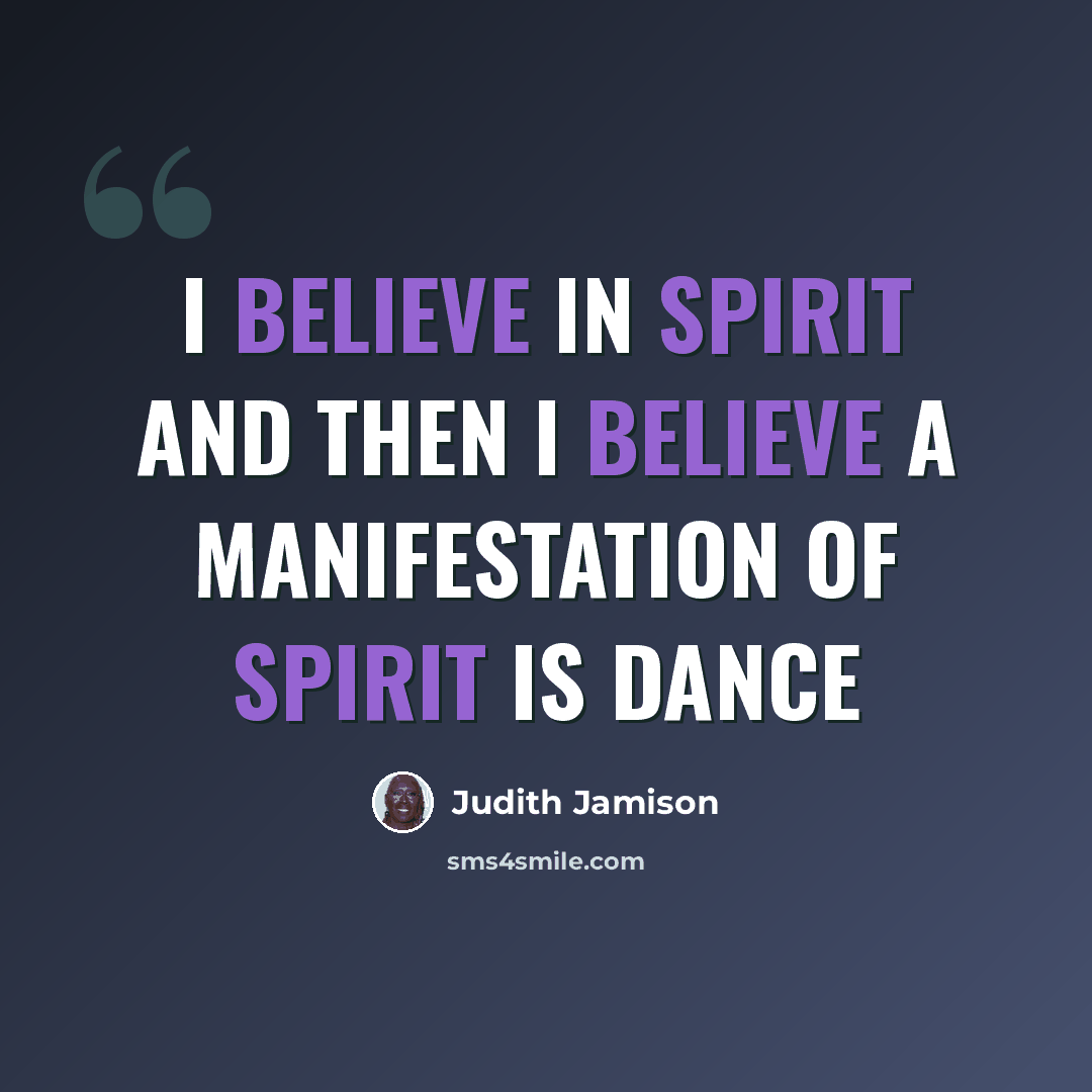 “I believe in spirit and then I believe a manifestation of spirit is dance” quote by Judith Jamison