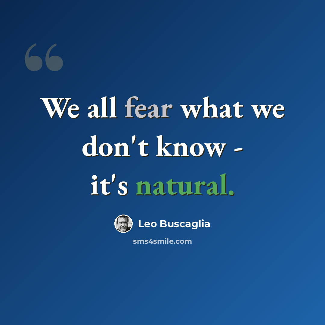 “We all fear what we don't know - it's natural.” quote by Leo Buscaglia