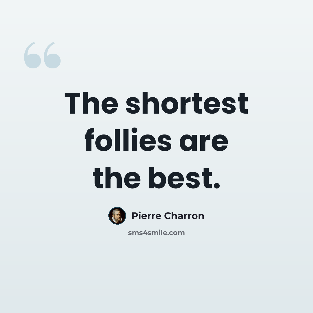 “The shortest follies are the best.” quote by Pierre Charron