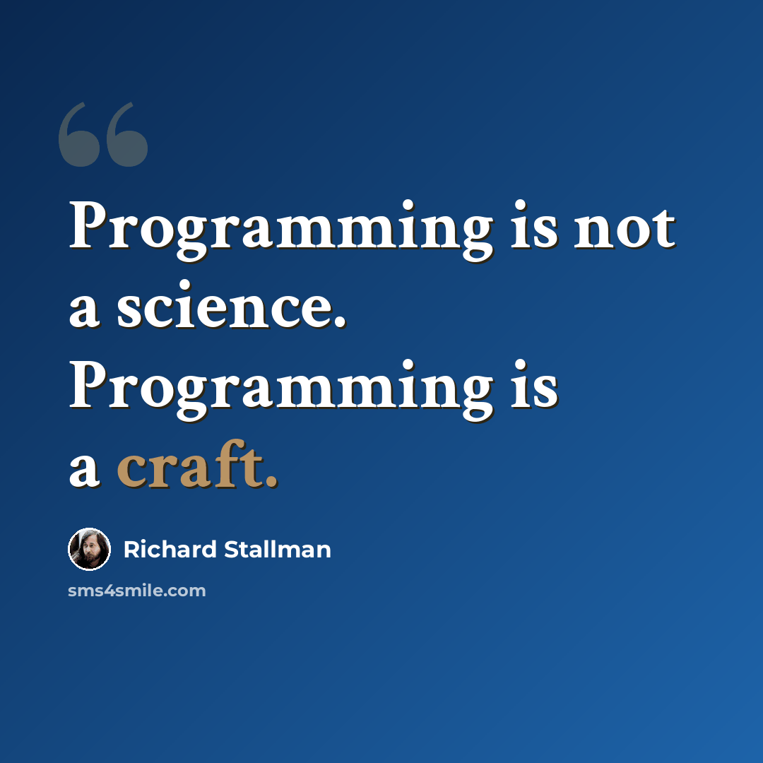 “Programming is not a science. Programming is a craft.” quote by Richard Stallman