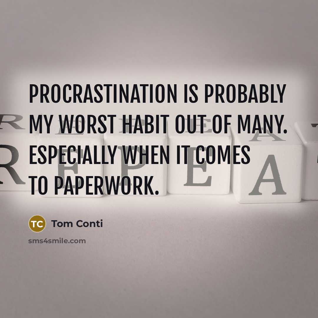 “Procrastination is probably my worst habit out of many. Especially when it comes to paperwork.” quote by Tom Conti