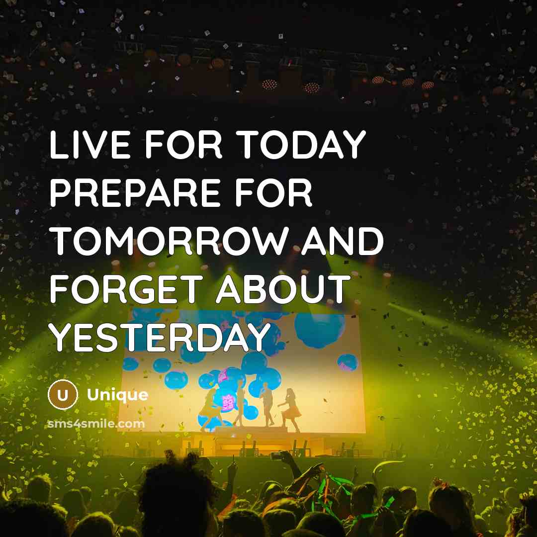 “LIVE FOR TODAY PREPARE FOR TOMORROW AND FORGET ABOUT YESTERDAY” quote by Unique