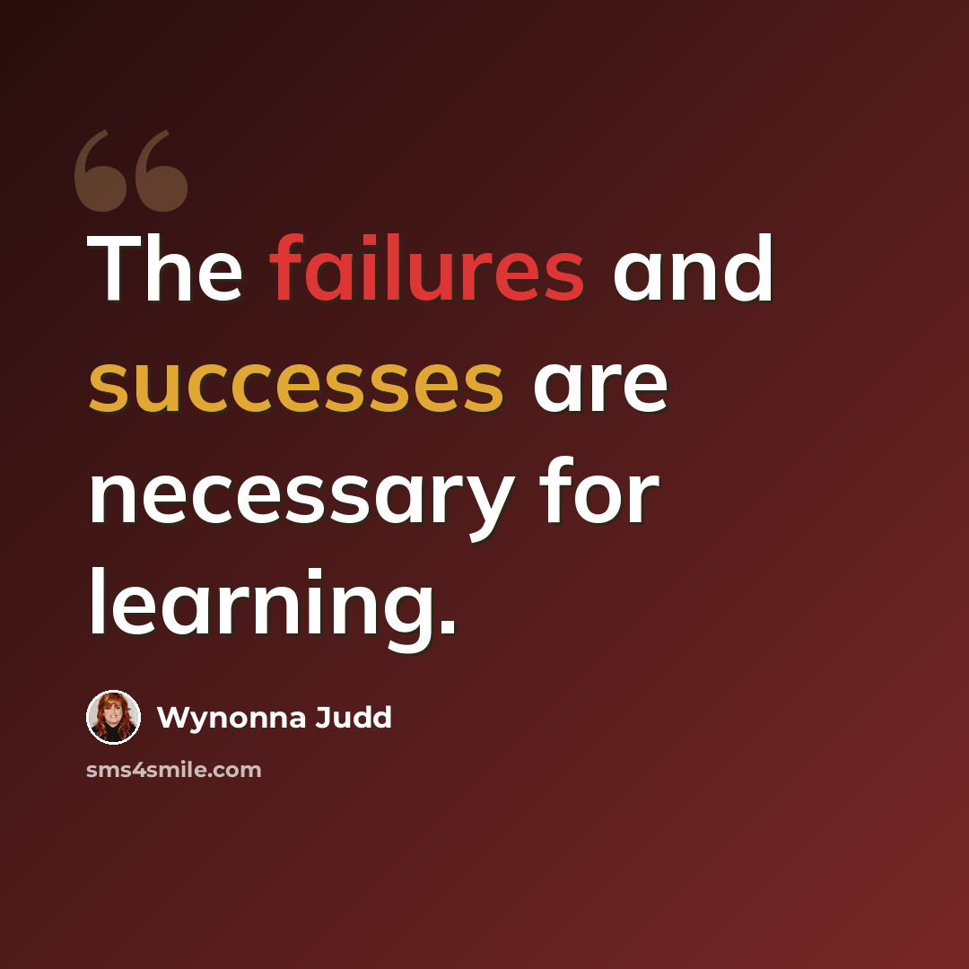 “The failures and successes are necessary for learning.” quote by Wynonna Judd