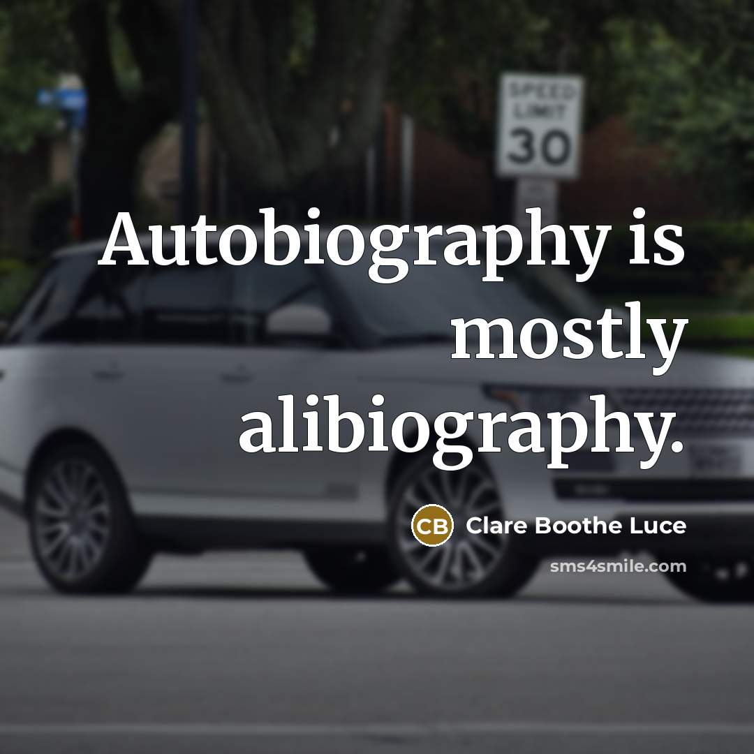 “Autobiography is mostly alibiography.” quote by Clare Boothe Luce