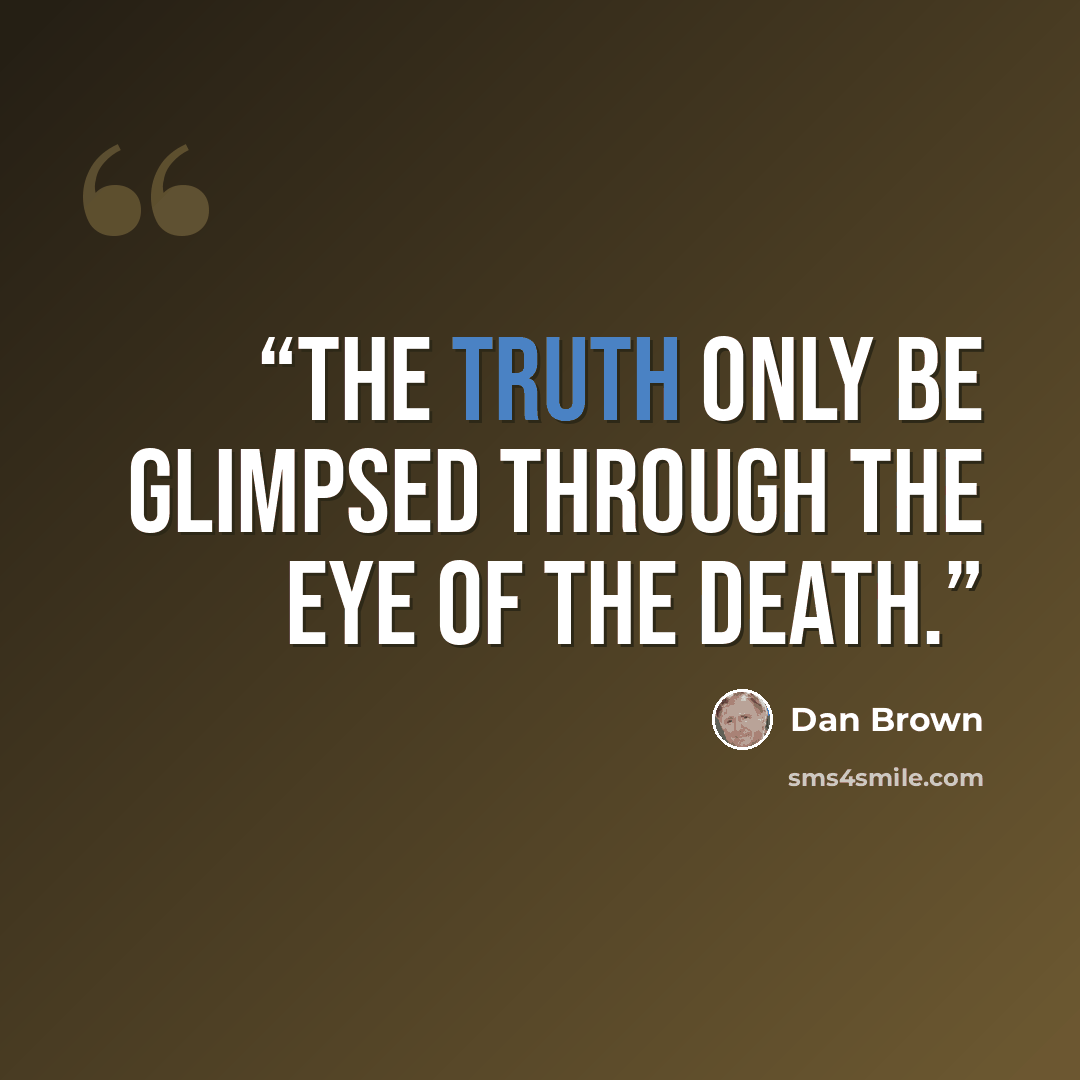 “The truth only be glimpsed through the eye of the death.” quote by Dan Brown