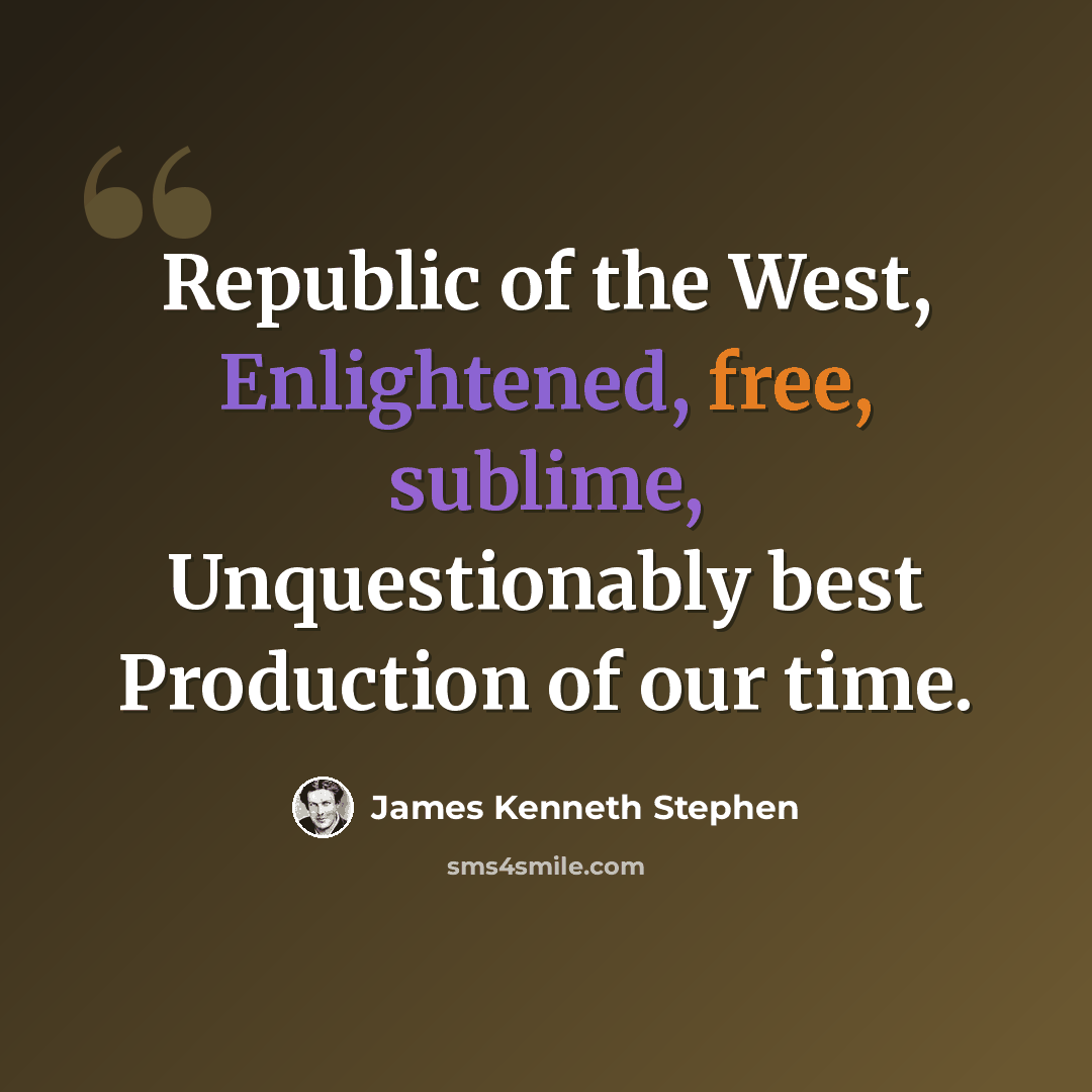 “Republic of the West, Enlightened, free, sublime, Unquestionably best Production of our time.” quote by James Kenneth Stephen