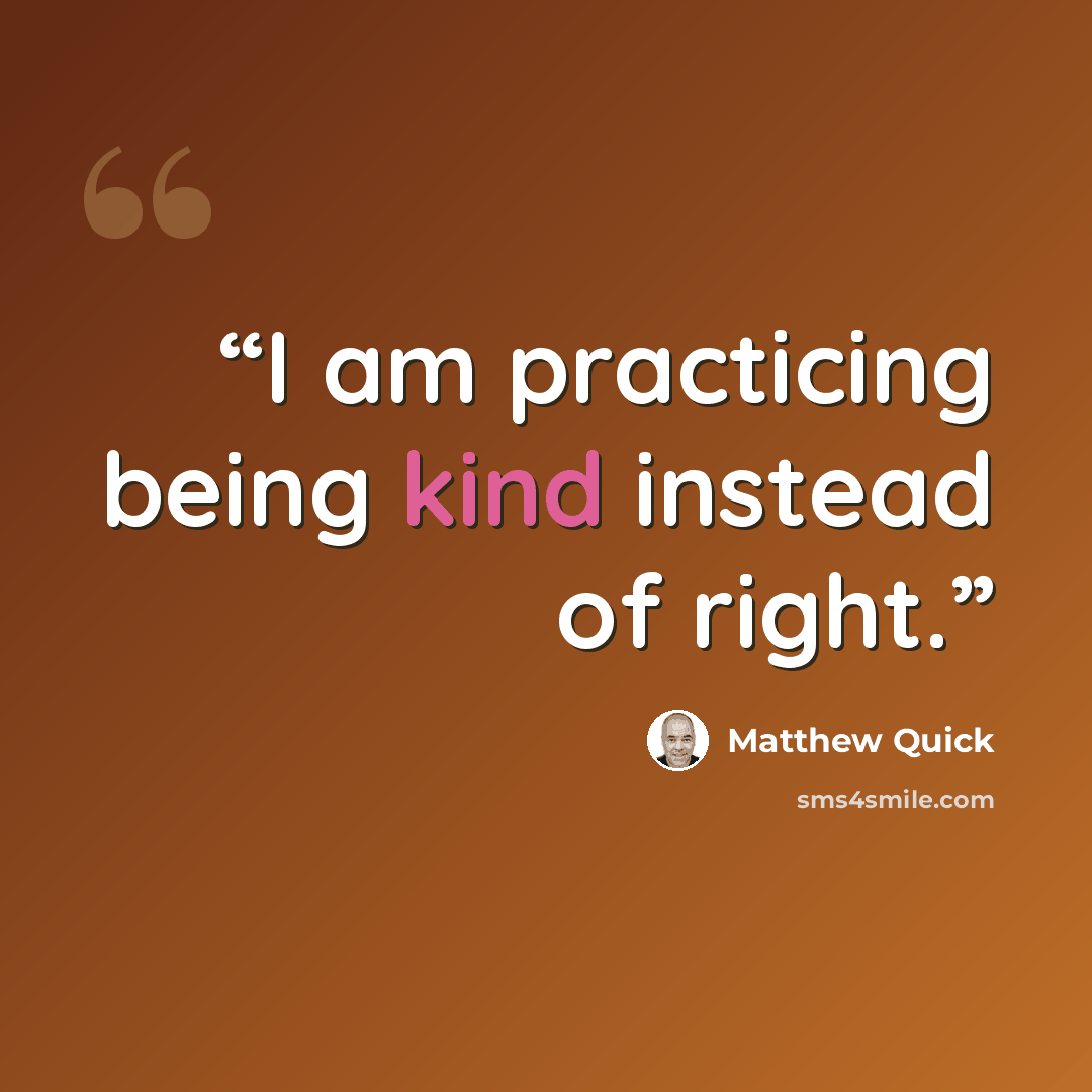 “I am practicing being kind instead of right.” quote by Matthew Quick
