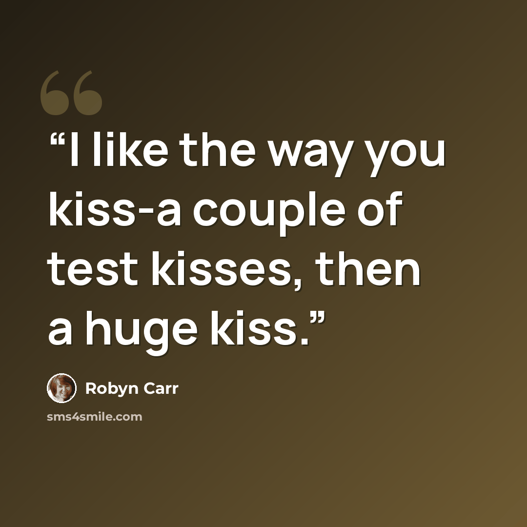 “I like the way you kiss-a couple of test kisses, then a huge kiss.” quote by Robyn Carr