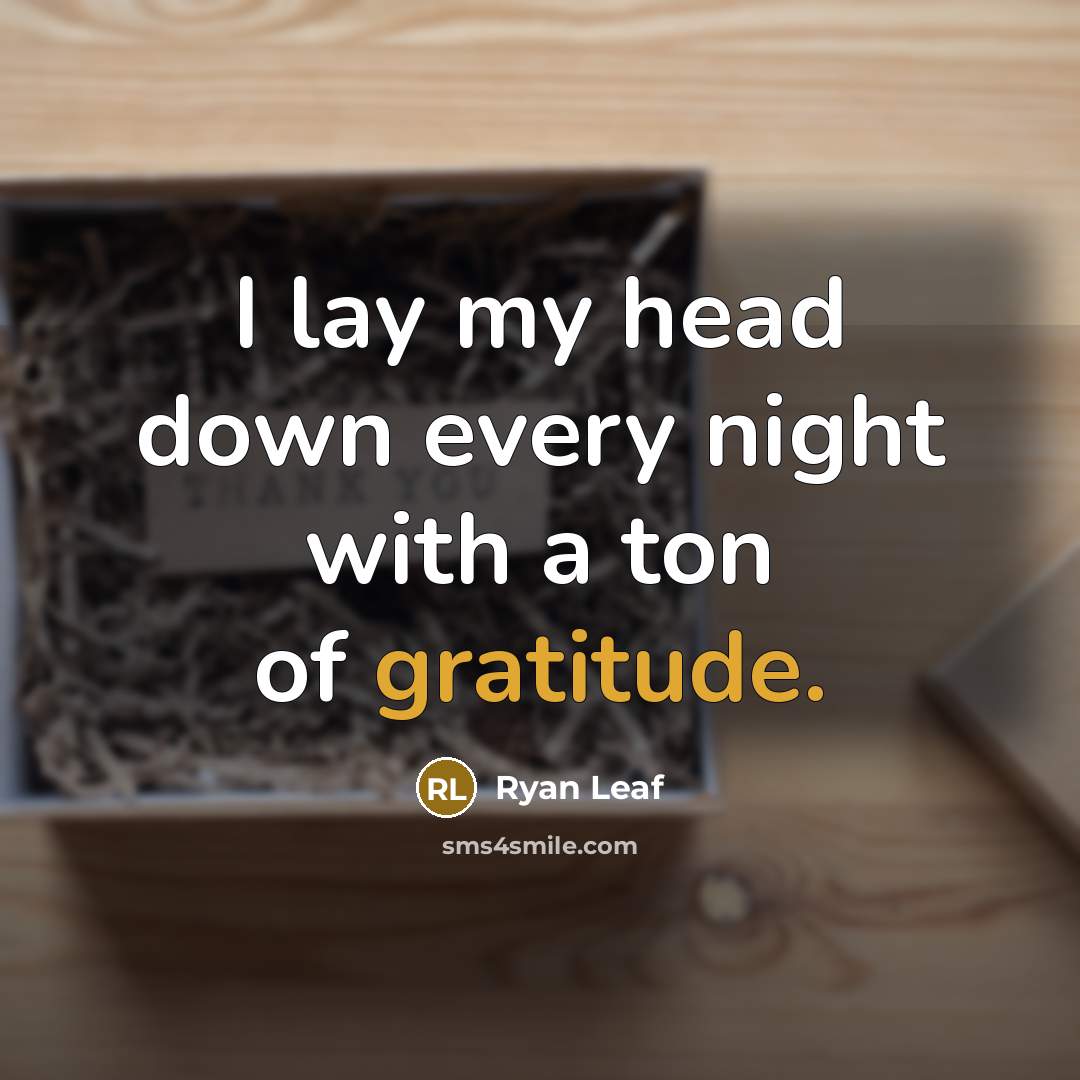 “I lay my head down every night with a ton of gratitude.” quote by Ryan Leaf