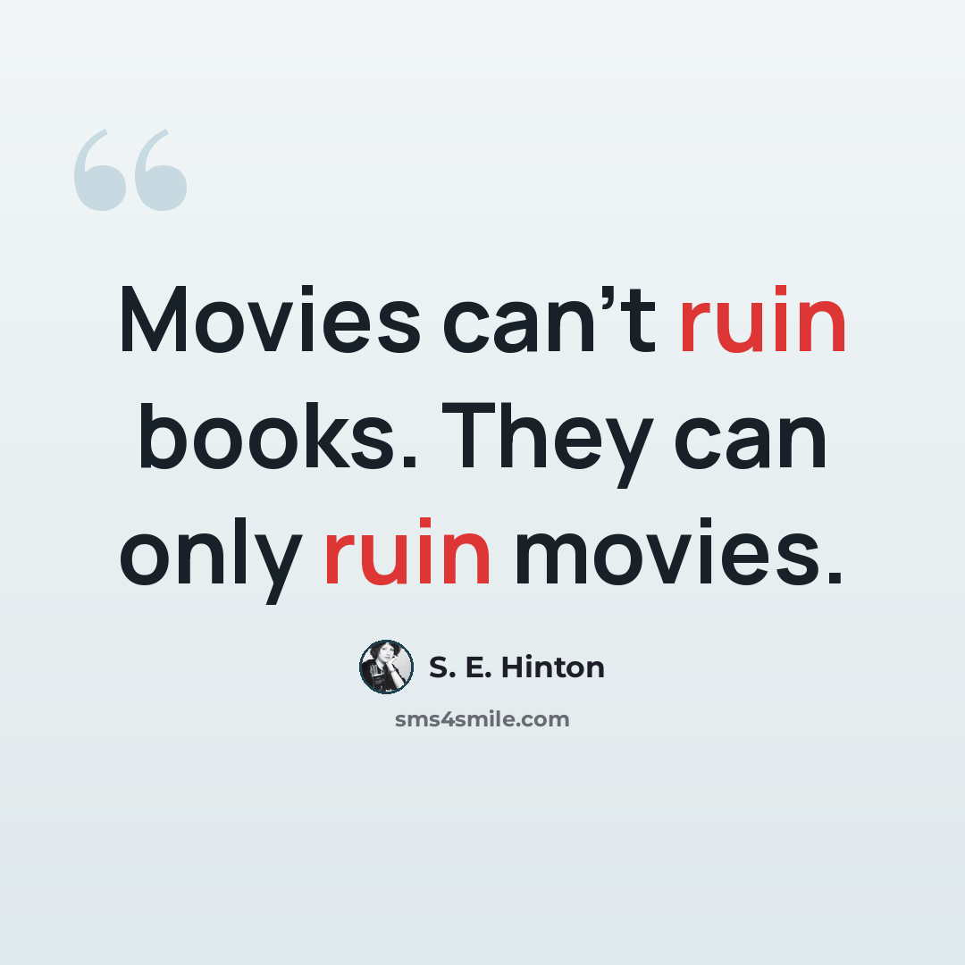 “Movies can't ruin books. They can only ruin movies.” quote by S. E. Hinton