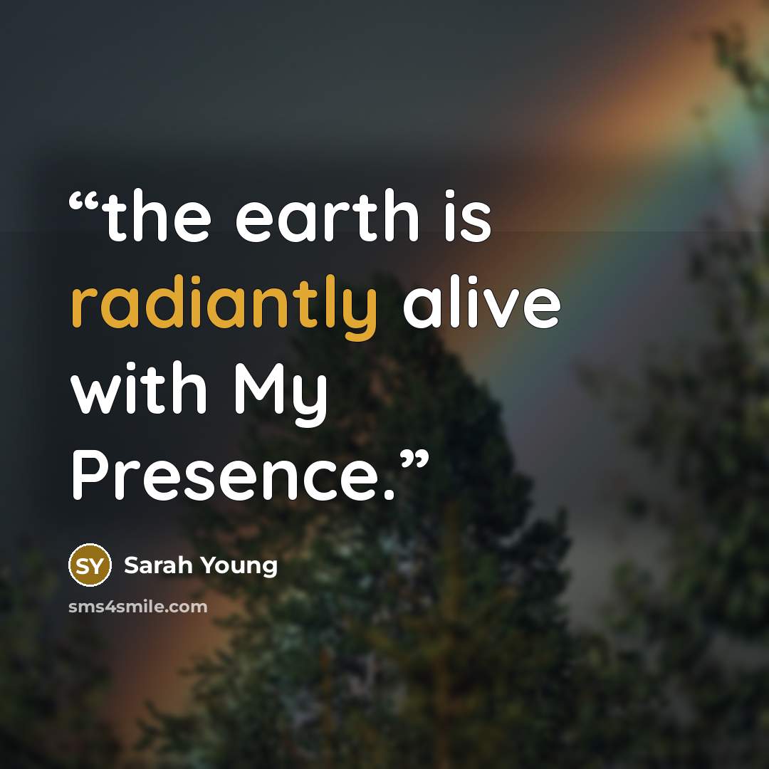 “the earth is radiantly alive with My Presence.” quote by Sarah Young