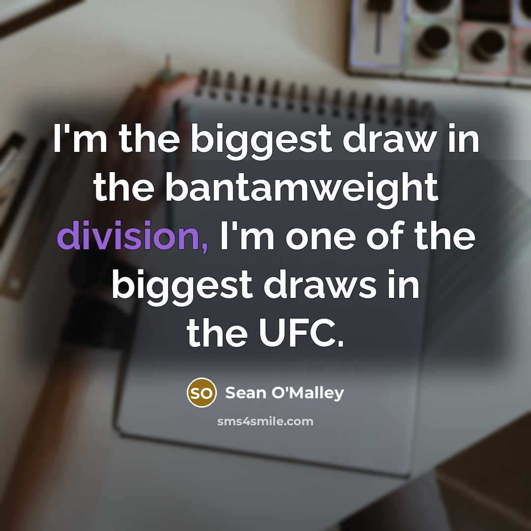 “I'm the biggest draw in the bantamweight division, I'm one of the biggest draws in the UFC.” quote by Sean O'Malley