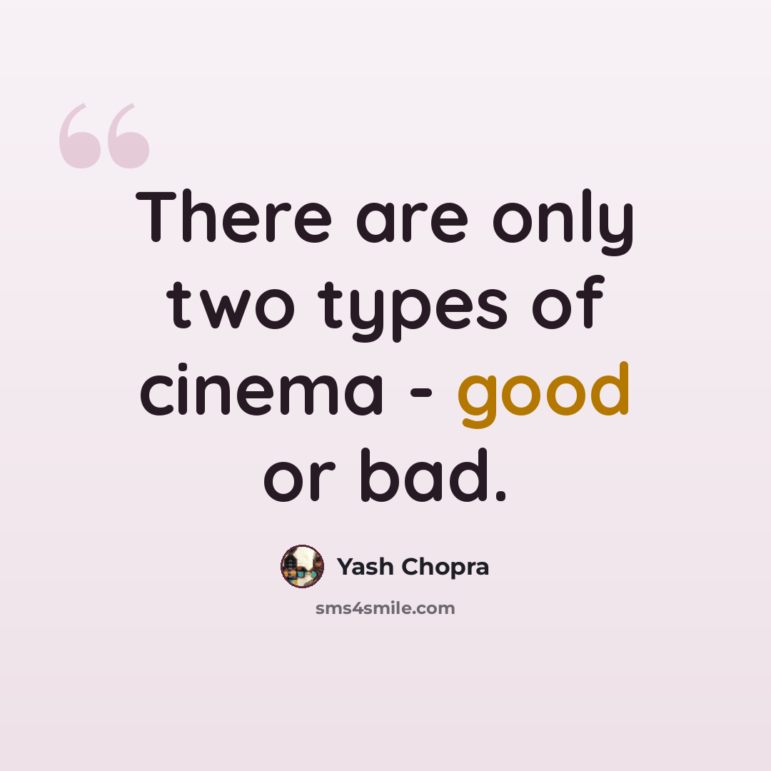 “There are only two types of cinema - good or bad.” quote by Yash Chopra