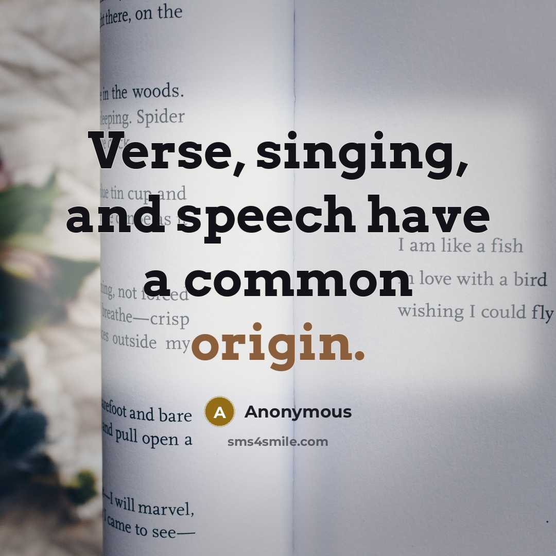 “Verse, singing, and speech have a common origin.” quote by Anonymous