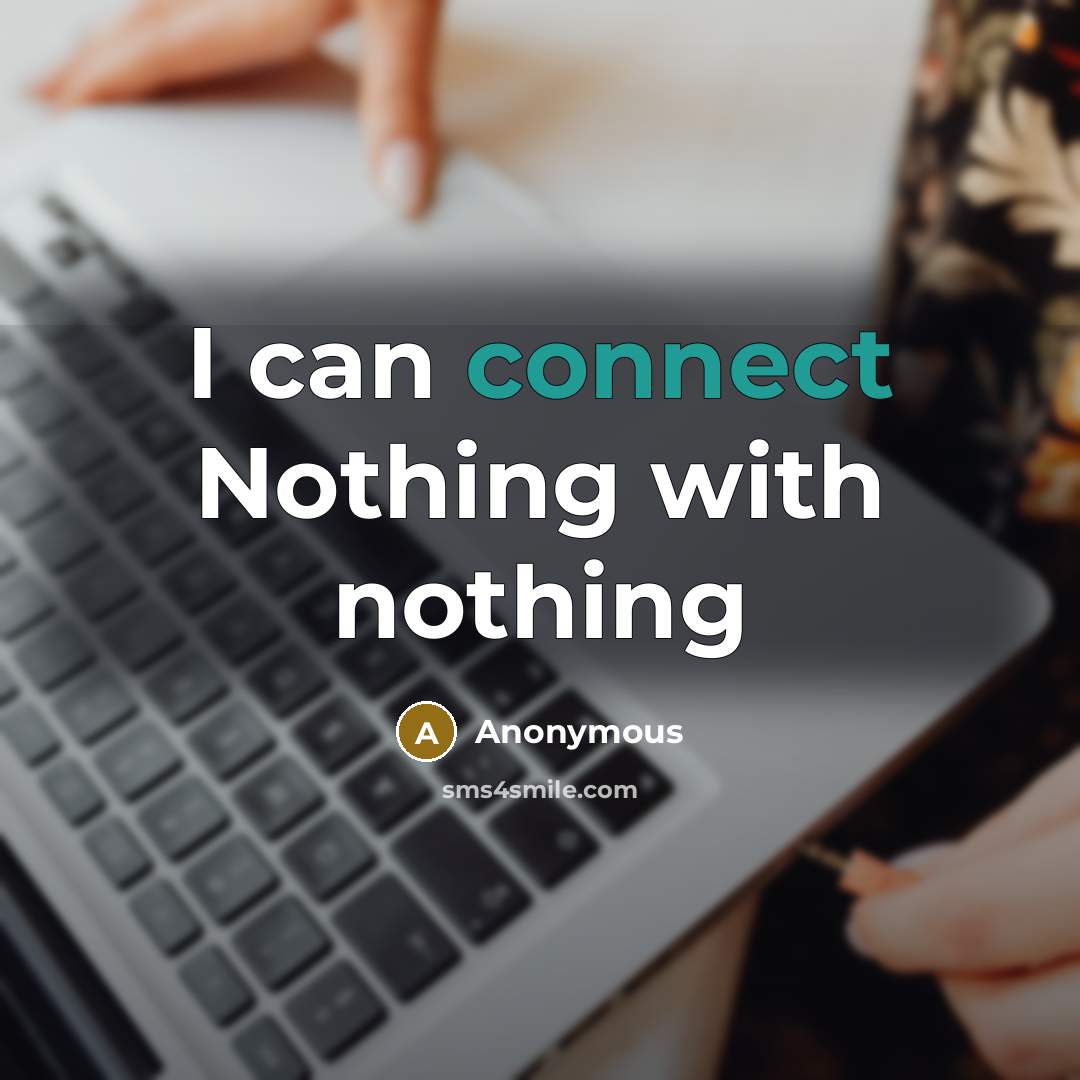 “I can connect Nothing with nothing” quote by Anonymous