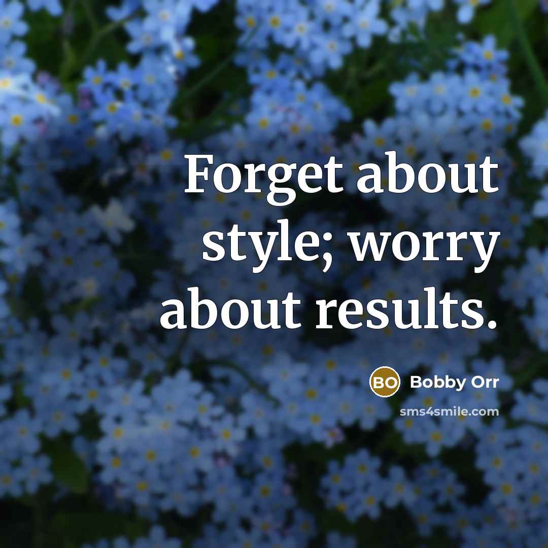 “Forget about style; worry about results.” quote by Bobby Orr