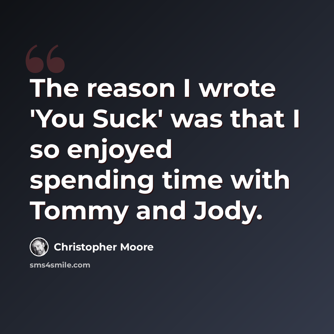 “The reason I wrote 'You Suck' was that I so enjoyed spending time with Tommy and Jody.” quote by Christopher Moore